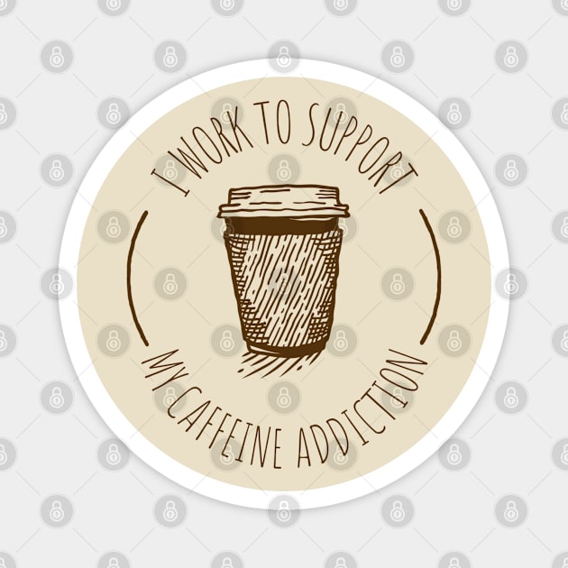 I Work To Support My Caffeine Addiction - Funny Coffee Mug Sayings - Funny Coffee Sayings and Quotes - Coffee Lover Quotes Funny Gifts Magnet by Freckle Face